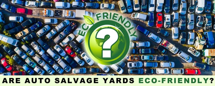 Are Auto Salvage Yards Eco-Friendly?